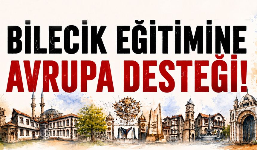 Bilecik Eğitimine Avrupa Desteği!