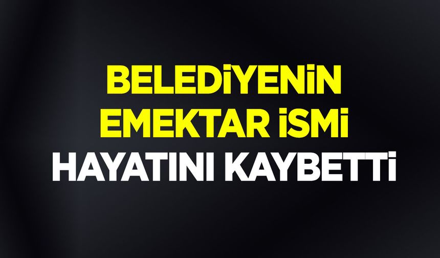 Belediyenin Emektar İsmi Hayatını Kaybetti