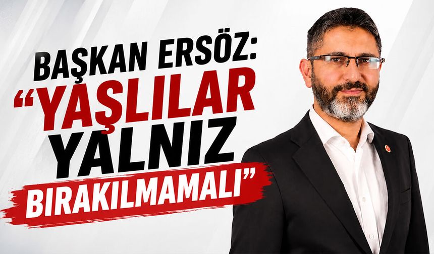Başkan Ersöz: ''Yaşlılar Yalnız Bırakılmamalı''