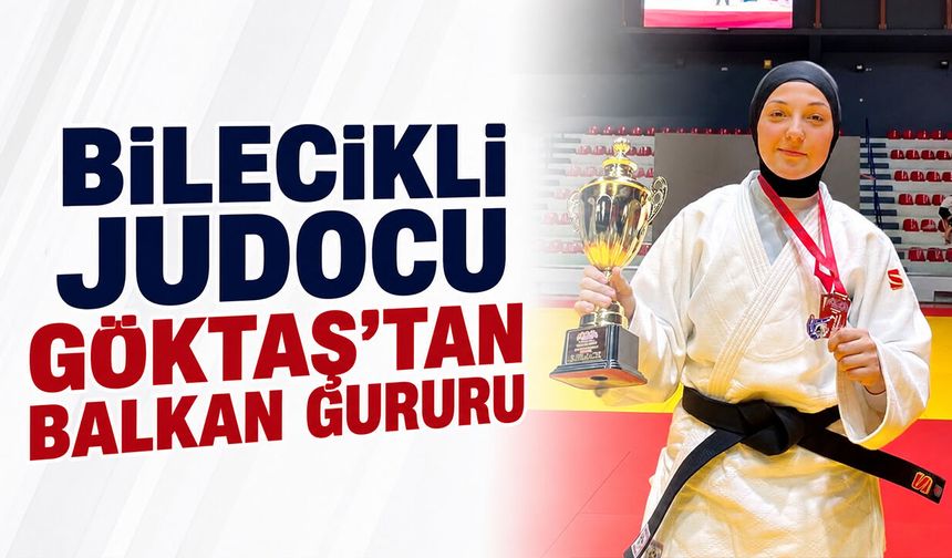 Bilecikli Judocu Göktaş’tan Balkan Gururu