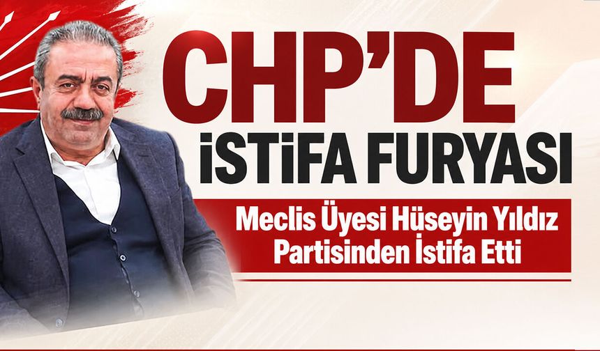 CHP'de istifa furyası: Meclis Üyesi Hüseyin Yıldız Partisinden İstifa Etti