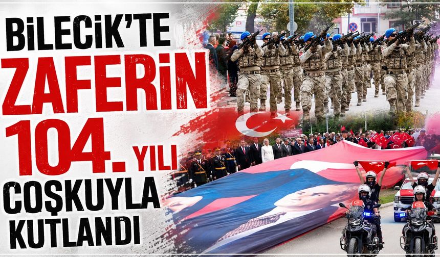 BİLECİK’TE ZAFERİN 104. YILI COŞKUYLA KUTLANDI