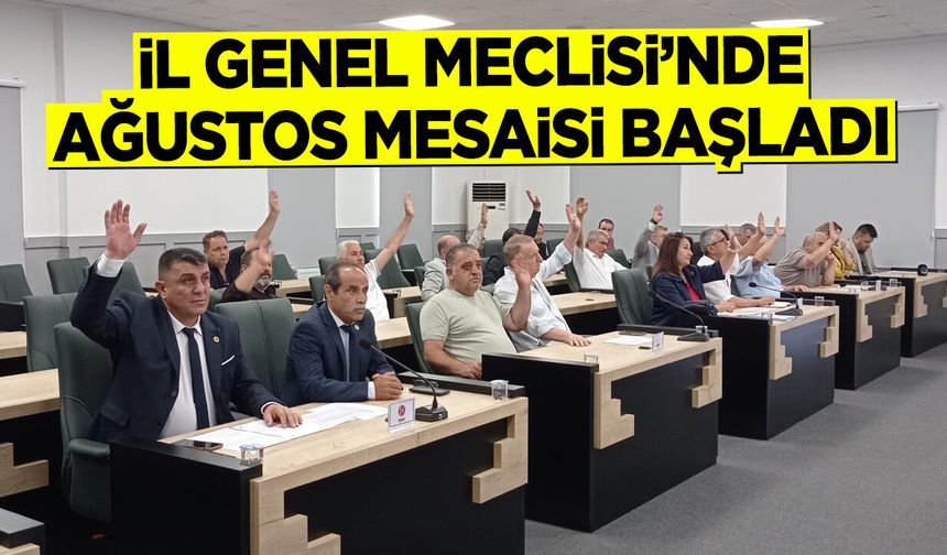 İl Genel Meclisi’nde Ağustos Mesaisi Başladı