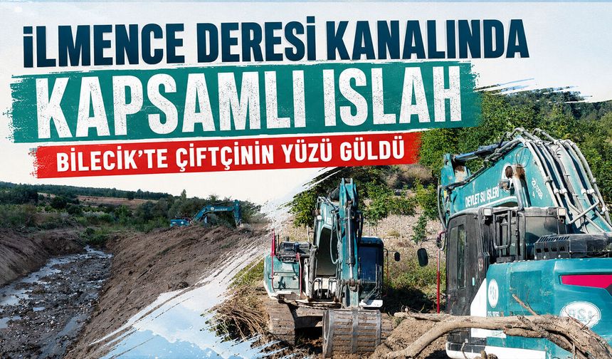 İLMENCE DERESİ KANALINDA KAPSAMLI ISLAH: BİLECİK’TE ÇİFTÇİNİN YÜZÜ GÜLDÜ