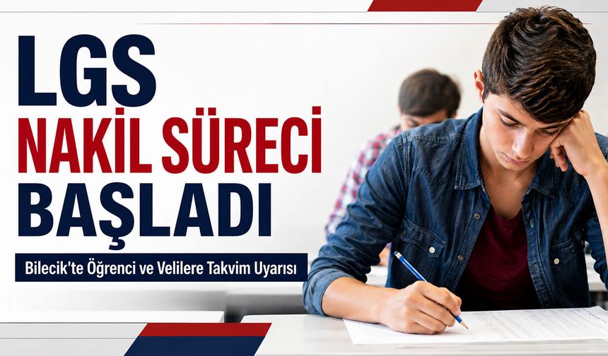 LGS Nakil Süreci Başladı: Bilecik'te Öğrenci ve Velilere Takvim Uyarısı
