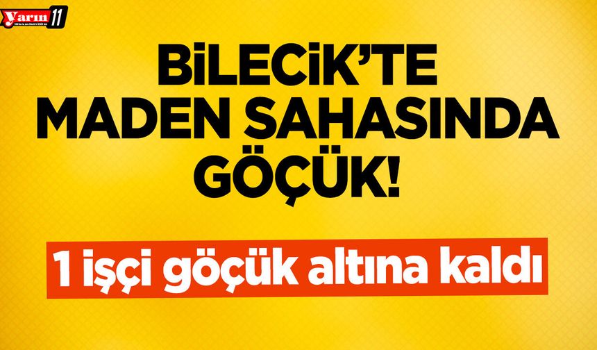 Bilecik'te Maden Sahasında Göçük!