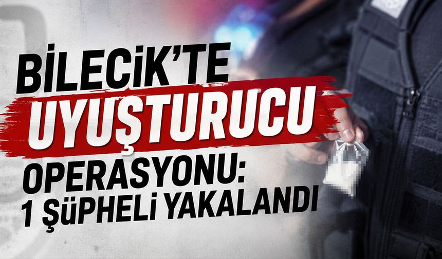 Bilecik'te uyuşturucu operasyonu: 1 şüpheli yakalandı