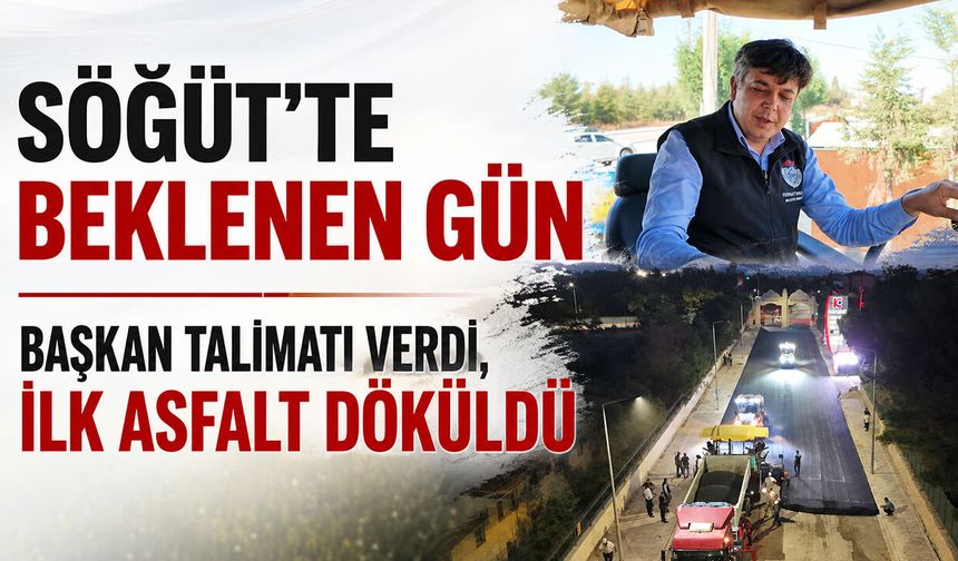 Söğüt’te Beklenen Gün: Başkan talimatı verdi, ilk asfalt döküldü