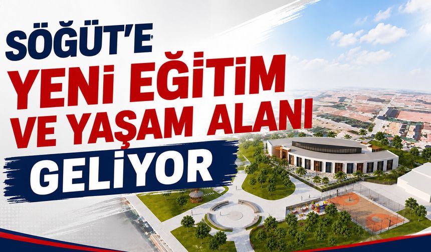 Söğüt’e Yeni Eğitim ve Yaşam Alanı Geliyor