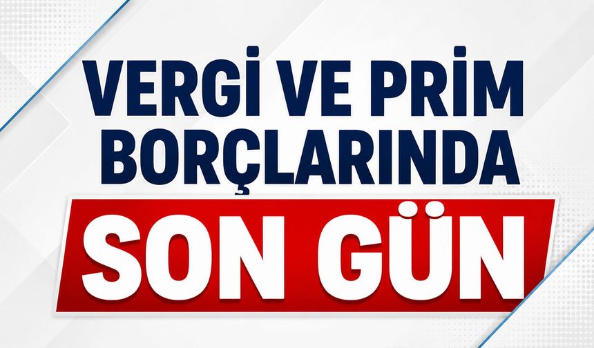 Vergi ve Prim Borçlarında Son Gün