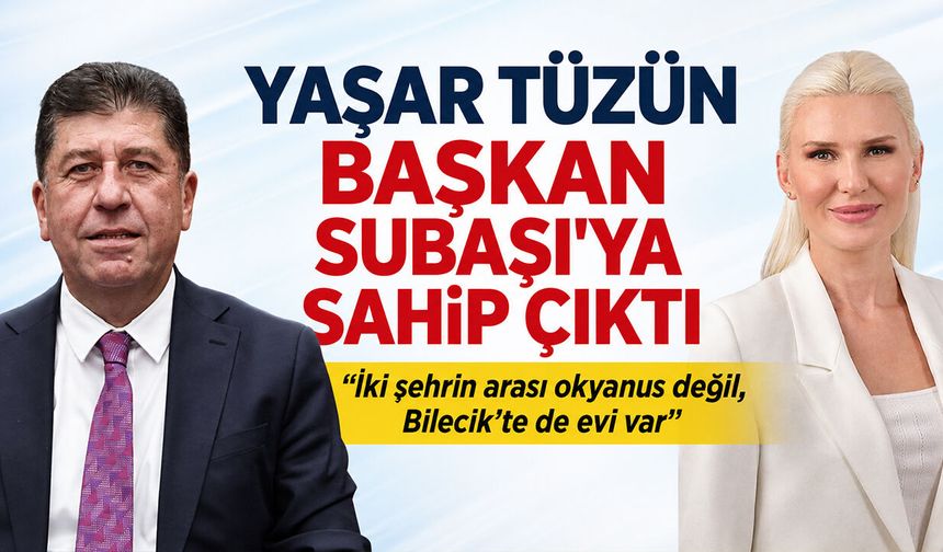 Yaşar Tüzün Başkan Subaşı'ya sahip çıktı