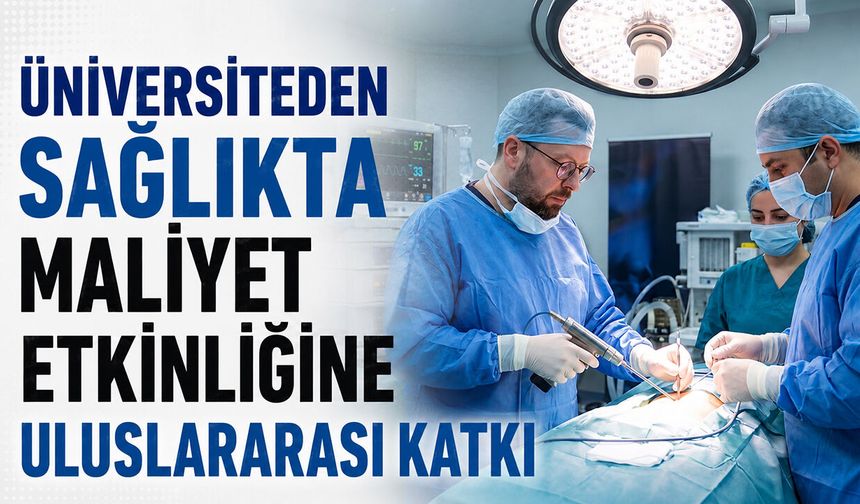 Üniversiteden Sağlıkta Maliyet Etkinliğine Uluslararası Katkı