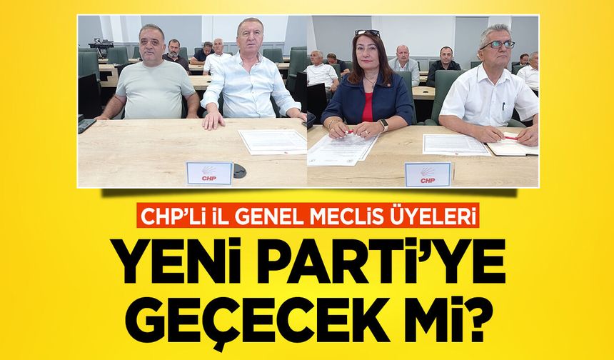 CHP’li İl Genel Meclis Üyeleri Yeni Parti'ye Geçecek mi?