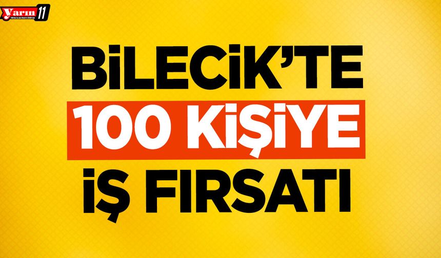 Bilecik’te 100 Kişiye İş Fırsatı
