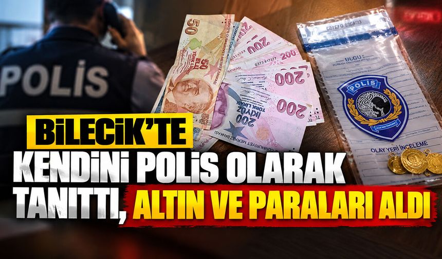 Bilecik'te kendini polis olarak tanıttı, altın ve paraları aldı
