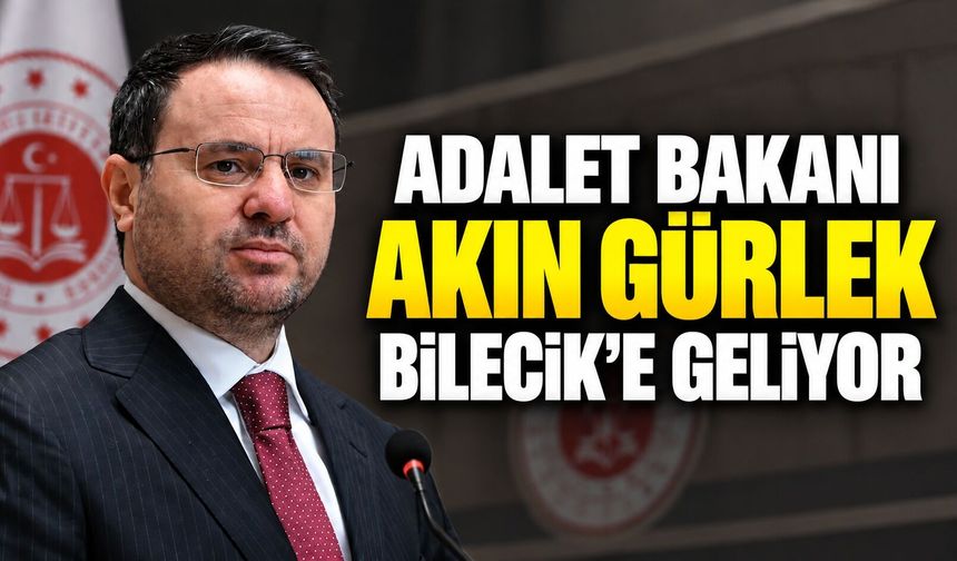 ADALET BAKANI AKIN GÜRLEK BİLECİK’E GELİYOR