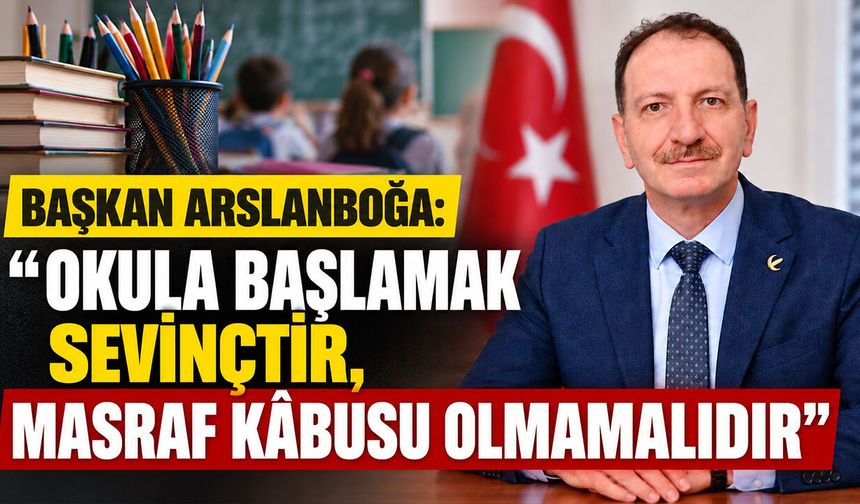 Başkan Arslanboğa: "Okula Başlamak Sevinçtir, Masraf Kâbusu Olmamalıdır"