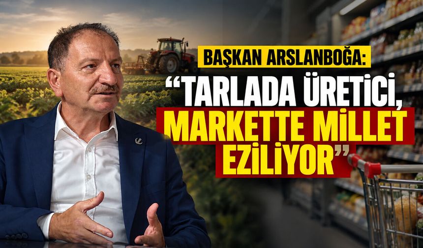 Başkan Arslanboğa: ''Tarlada Üretici, Markette Millet Eziliyor''