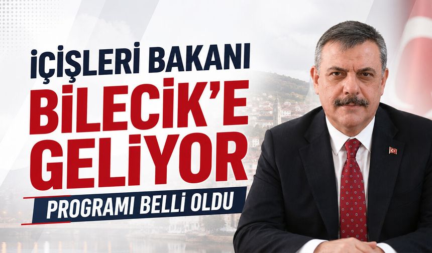 İçişleri Bakanı Bilecik’e Geliyor