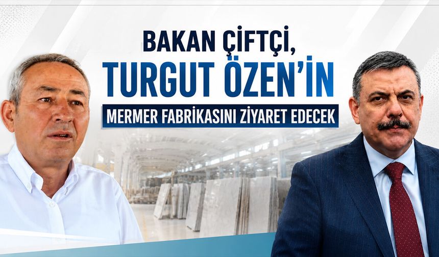 Bakan Çiftçi, Turgut Özen’in Mermer Fabrikasını Ziyaret Edecek