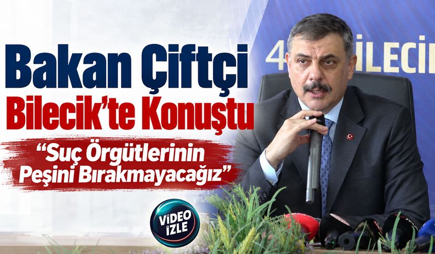 Bakan Çiftçi Bilecik’te Konuştu: “Suç Örgütlerinin Peşini Bırakmayacağız”