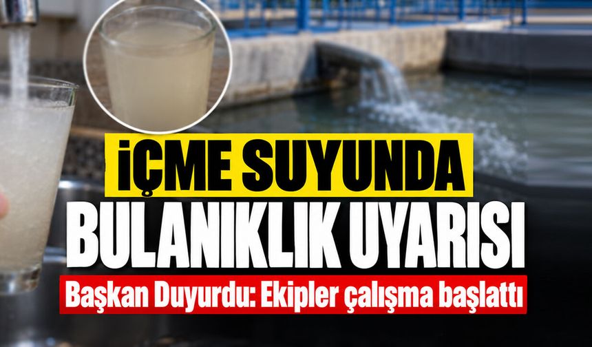 İçme suyunda bulanıklık uyarısı!