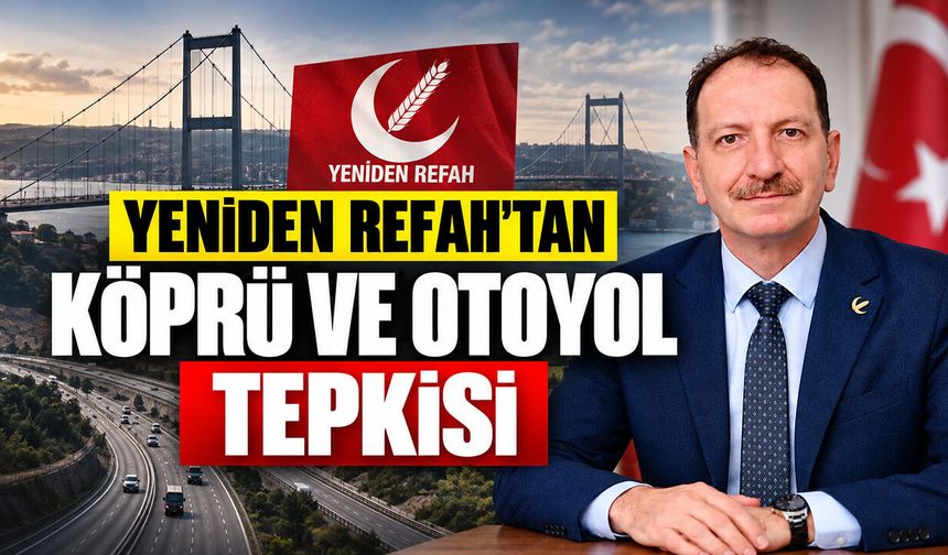Yeniden Refah’tan Köprü ve Otoyol Tepkisi
