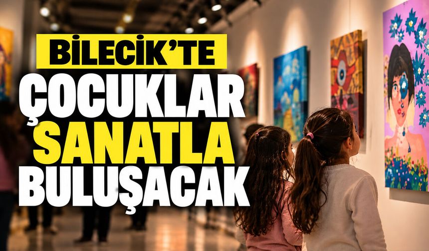 Bilecik’te çocuklar sanatla buluşacak