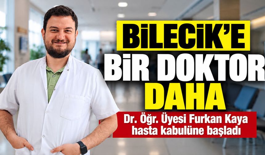 Bilecik’e Bir Doktor Daha: Dr. Öğr. Üyesi Furkan Kaya hasta kabulüne başladı