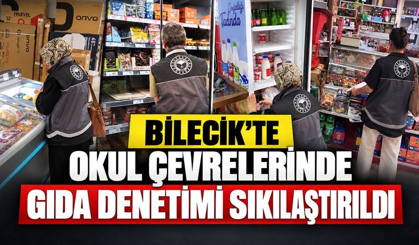 Bilecik'te Okul çevrelerinde gıda denetimi sıkılaştırıldı