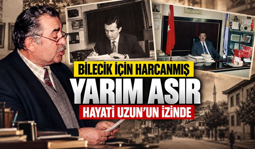 Bilecik İçin Harcanmış Yarım Asır: Hayati Uzun’un İzinde