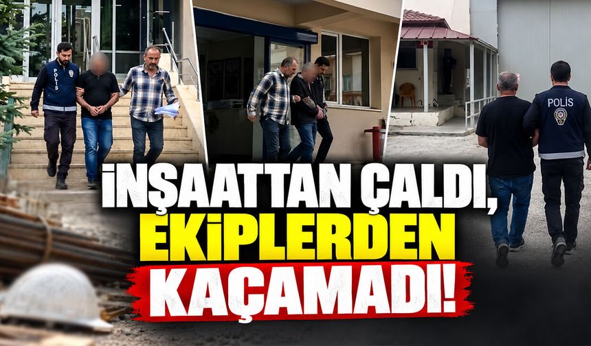 İnşaattan Çaldı, Ekiplerden Kaçamadı!