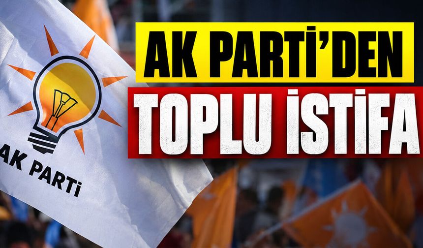 AK Parti’den Toplu İstifa