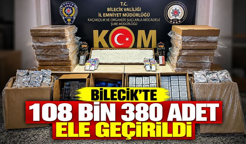 Bilecik'te 108 bin 380 adet ele geçirildi