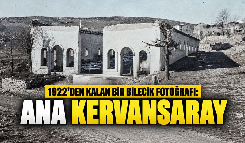 1922’den kalan bir Bilecik fotoğrafı: Ana Kervansaray