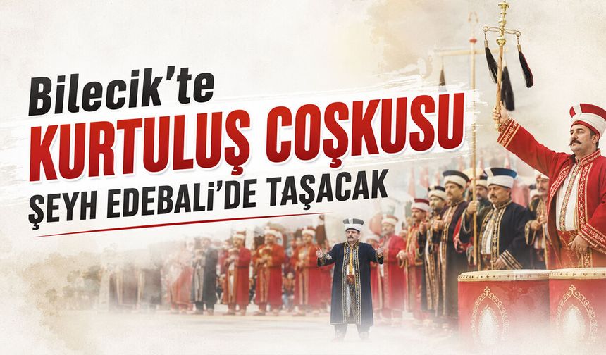 Bilecik’te Kurtuluş Coşkusu Şeyh Edebali’de Taşacak