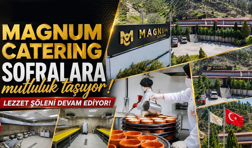 Magnum Catering sofralara mutluluk taşıyor!
