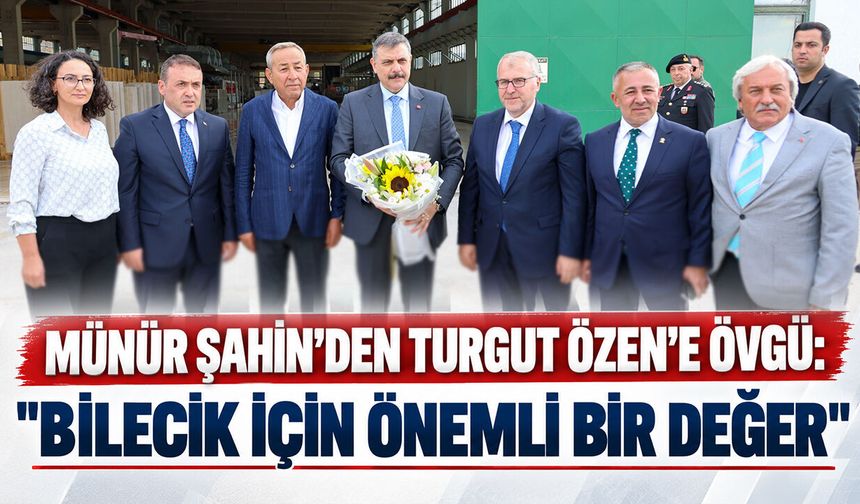 Münür Şahin’den Turgut Özen’e Övgü: "Bilecik İçin Önemli Bir Değer"