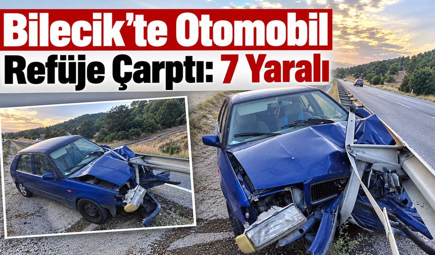 Bilecik'te Otomobil Refüje Çarptı: 7 Yaralı