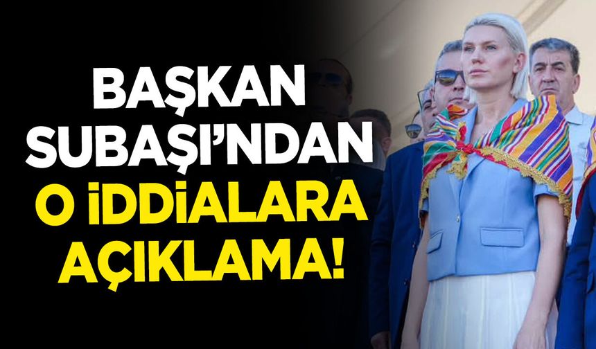 Başkan Subaşı’dan o iddialara açıklama