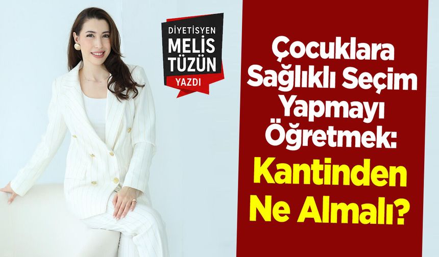 Çocuklara Sağlıklı Seçim Yapmayı Öğretmek: Kantinden Ne Almalı?