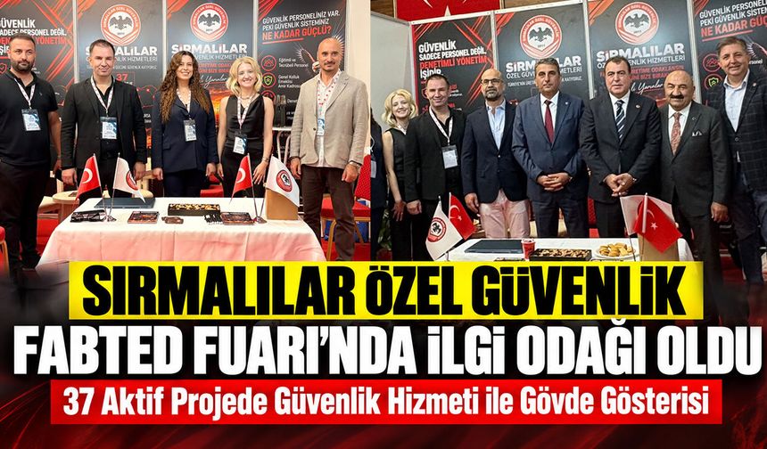 Sırmalılar Özel Güvenlik FABTED Fuarı’nda İlgi Odağı Oldu