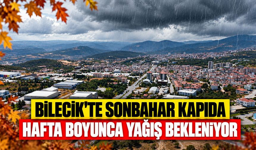 Bilecik'te sonbahar kapıda: Hafta boyunca yağış bekleniyor