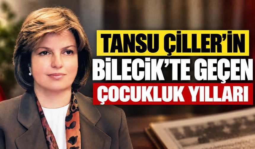 Tansu Çiller’in Bilecik’te Geçen Çocukluk Yılları