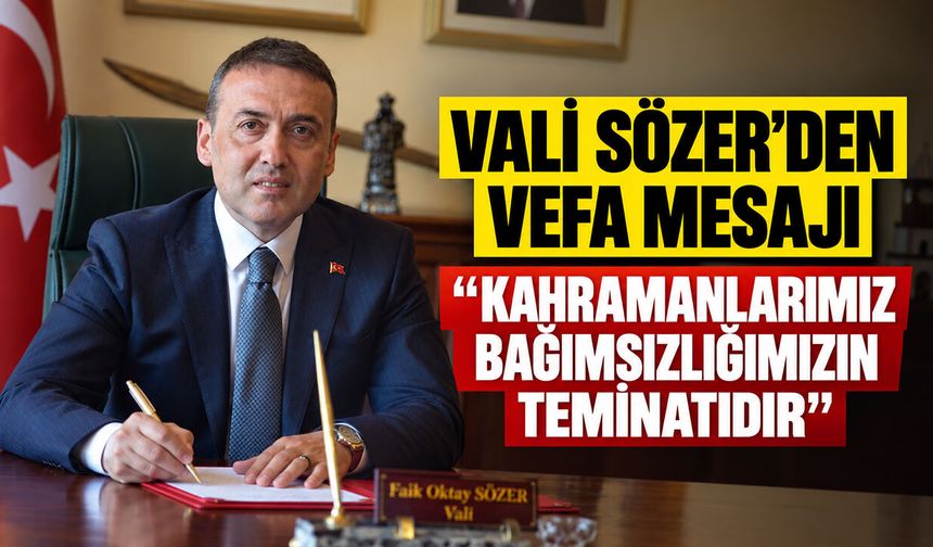 Vali Sözer'den Vefa Mesajı: “Kahramanlarımız Bağımsızlığımızın Teminatıdır”