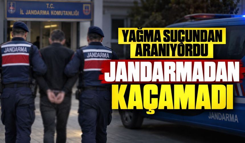 Yağma suçundan aranıyordu jandarmadan kaçamadı