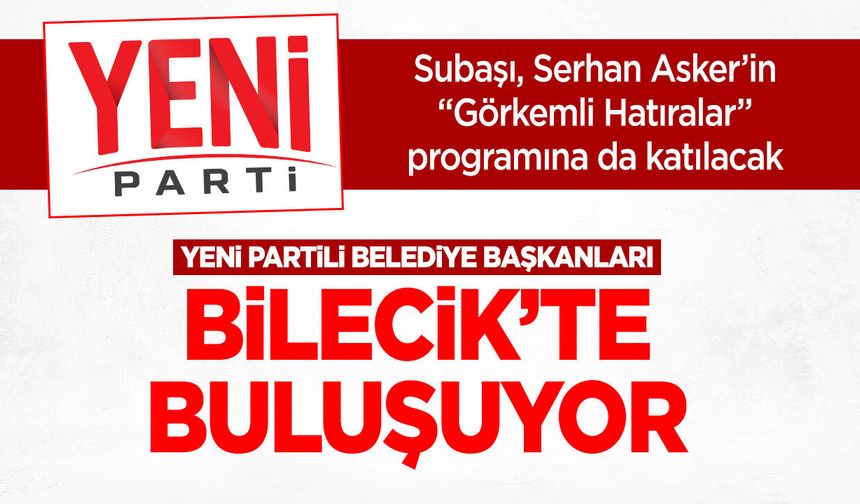 Yeni Partili Belediye Başkanları Bilecik’te Buluşuyor