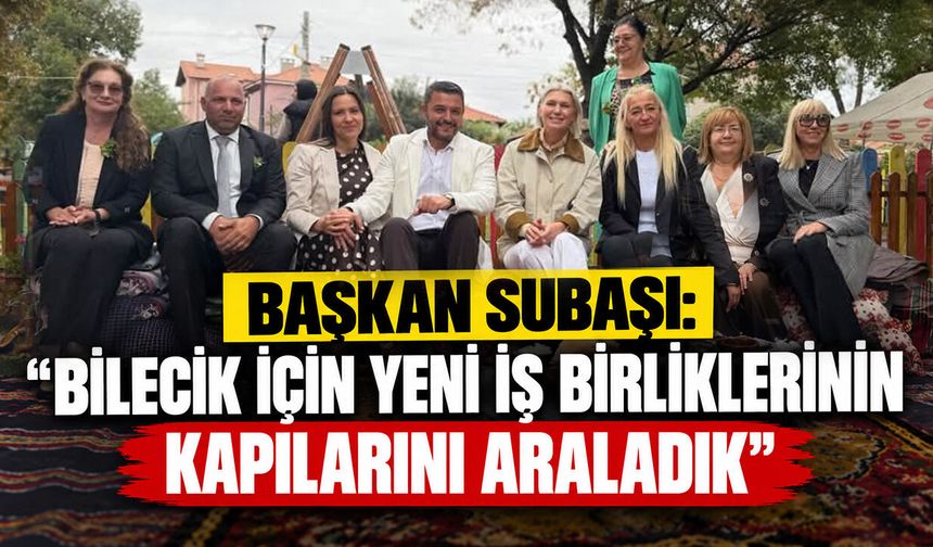 Başkan Subaşı: "Bilecik için yeni iş birliklerinin kapılarını araladık"