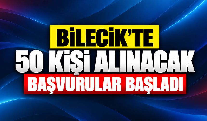 Başvurular başladı: Bilecik'te 50 kişi alınacak