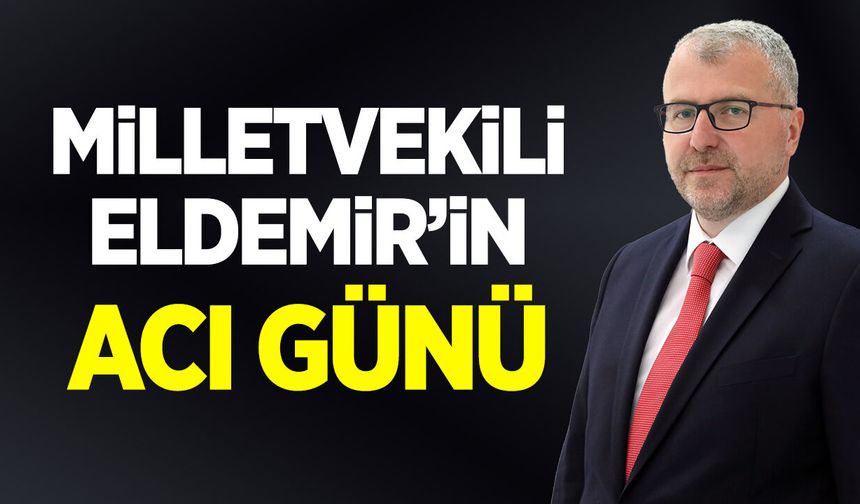 Milletvekili Eldemir'in Acı Günü